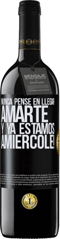 39,95 € | Vino Tinto Edición RED MBE Reserva Nunca pensé en llegar Amarte. Y ya estamos Amiércole! Etiqueta Negra. Etiqueta personalizable Reserva 12 Meses Cosecha 2015 Tempranillo