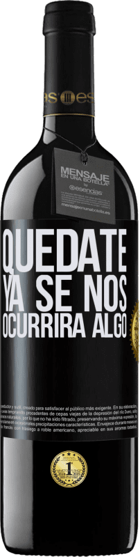 39,95 € Envío gratis | Vino Tinto Edición RED MBE Reserva Quédate, ya se nos ocurrirá algo Etiqueta Negra. Etiqueta personalizable Reserva 12 Meses Cosecha 2015 Tempranillo