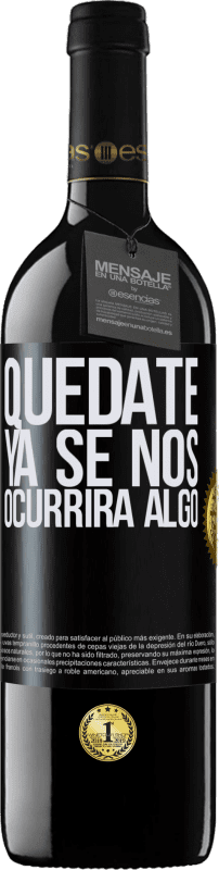 39,95 € Envío gratis | Vino Tinto Edición RED MBE Reserva Quédate, ya se nos ocurrirá algo Etiqueta Negra. Etiqueta personalizable Reserva 12 Meses Cosecha 2016 Tempranillo