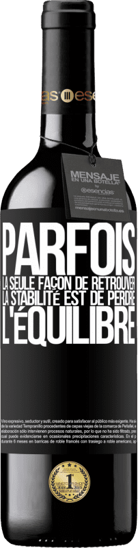 39,95 € | Vin rouge Édition RED MBE Réserve Parfois, la seule façon de retrouver la stabilité est de perdre l'équilibre Étiquette Noire. Étiquette personnalisable Réserve 12 Mois Récolte 2016 Tempranillo