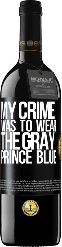 39,95 € Free Shipping | Red Wine RED Edition MBE Reserve My crime was to wear the gray prince blue Black Label. Customizable label Reserve 12 Months Harvest 2016 Tempranillo