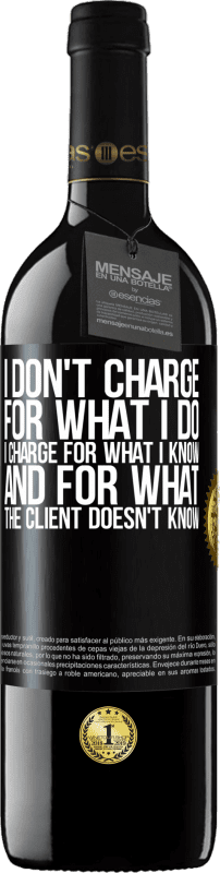 39,95 € | Red Wine RED Edition MBE Reserve I don't charge for what I do, I charge for what I know, and for what the client doesn't know Black Label. Customizable label Reserve 12 Months Harvest 2016 Tempranillo