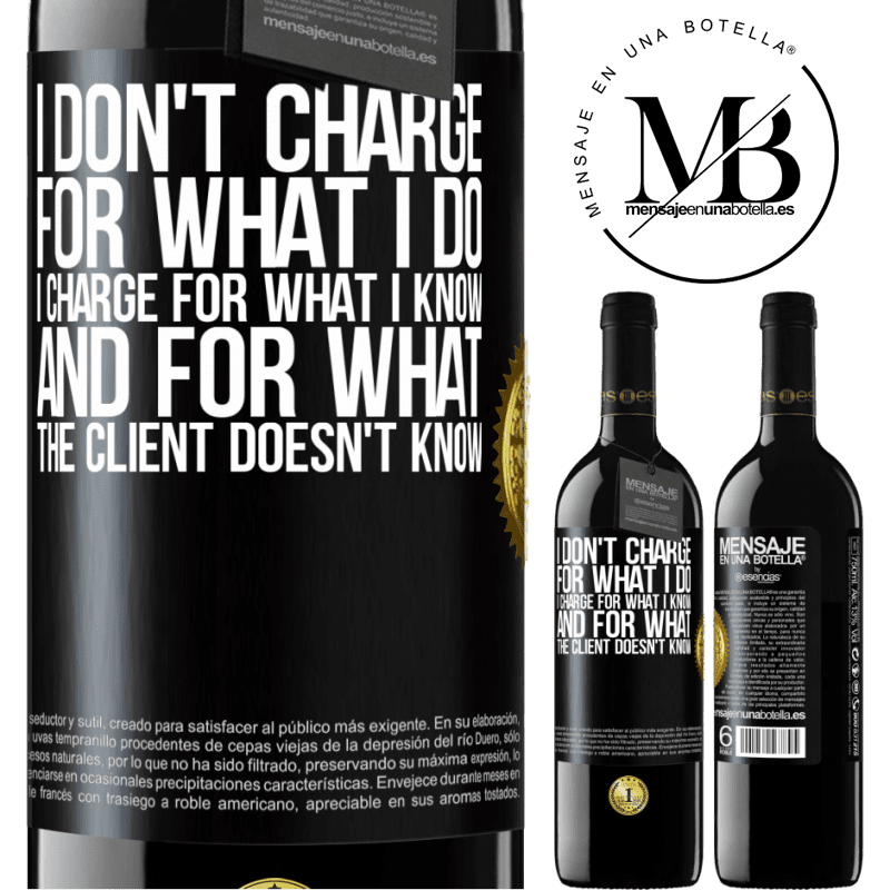 24,95 € Free Shipping | Red Wine RED Edition Crianza 6 Months I don't charge for what I do, I charge for what I know, and for what the client doesn't know Black Label. Customizable label Aging in oak barrels 6 Months Harvest 2019 Tempranillo