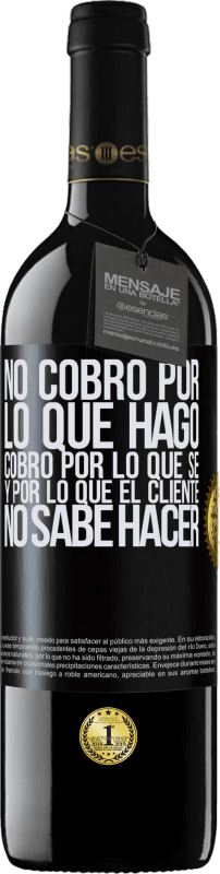 39,95 € | Vino Tinto Edición RED MBE Reserva No cobro por lo que hago, cobro por lo que sé, y por lo que el cliente no sabe hacer Etiqueta Negra. Etiqueta personalizable Reserva 12 Meses Cosecha 2015 Tempranillo