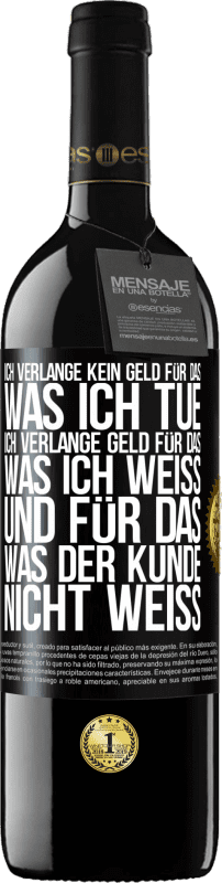 39,95 € | Rotwein RED Ausgabe MBE Reserve Ich verlange kein Geld für das, was ich tue, ich verlange Geld für das, was ich weiß, und für das, was der Kunde nicht weiß Schwarzes Etikett. Anpassbares Etikett Reserve 12 Monate Ernte 2015 Tempranillo