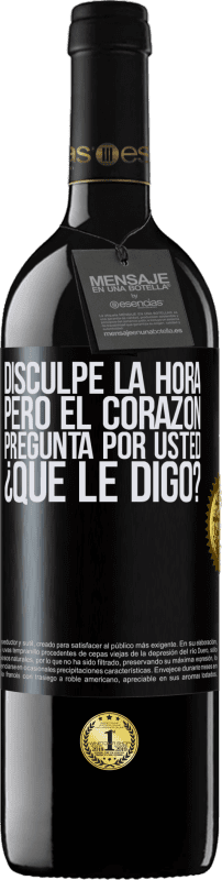 39,95 € | Vino Tinto Edición RED MBE Reserva Disculpe la hora, pero el corazón pregunta por usted. ¿Qué le digo? Etiqueta Negra. Etiqueta personalizable Reserva 12 Meses Cosecha 2015 Tempranillo