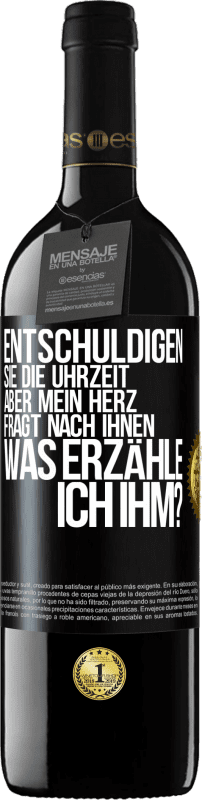 39,95 € | Rotwein RED Ausgabe MBE Reserve Entschuldigen Sie die Uhrzeit, aber mein Herz fragt nach Ihnen. Was erzähle ich ihm? Schwarzes Etikett. Anpassbares Etikett Reserve 12 Monate Ernte 2015 Tempranillo