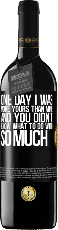 39,95 € | Red Wine RED Edition MBE Reserve One day I was more yours than mine, and you didn't know what to do with so much Black Label. Customizable label Reserve 12 Months Harvest 2014 Tempranillo