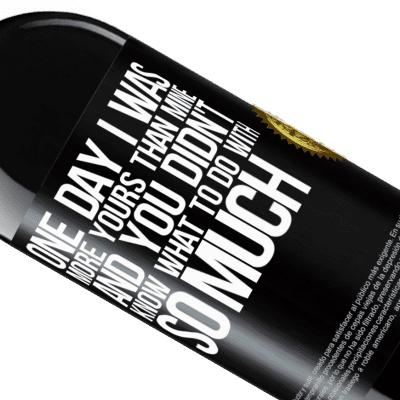 Unique & Personal Expressions. «One day I was more yours than mine, and you didn't know what to do with so much» RED Edition MBE Reserve