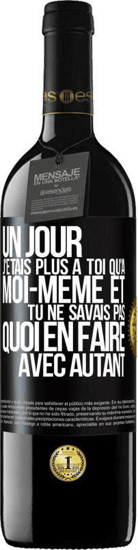 39,95 € | Vin rouge Édition RED MBE Réserve Un jour j'étais plus à toi qu'à moi-même et tu ne savais pas quoi en faire avec autant Étiquette Noire. Étiquette personnalisable Réserve 12 Mois Récolte 2015 Tempranillo