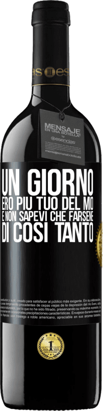 39,95 € | Vino rosso Edizione RED MBE Riserva Un giorno ero più tuo del mio e non sapevi che farsene di così tanto Etichetta Nera. Etichetta personalizzabile Riserva 12 Mesi Raccogliere 2015 Tempranillo