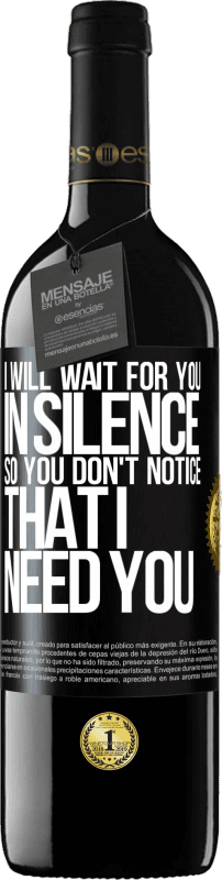 39,95 € | Red Wine RED Edition MBE Reserve I will wait for you in silence, so you don't notice that I need you Black Label. Customizable label Reserve 12 Months Harvest 2016 Tempranillo