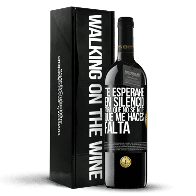 «Te esperaré en silencio, para que no se note que me haces falta» Edición RED MBE Reserva