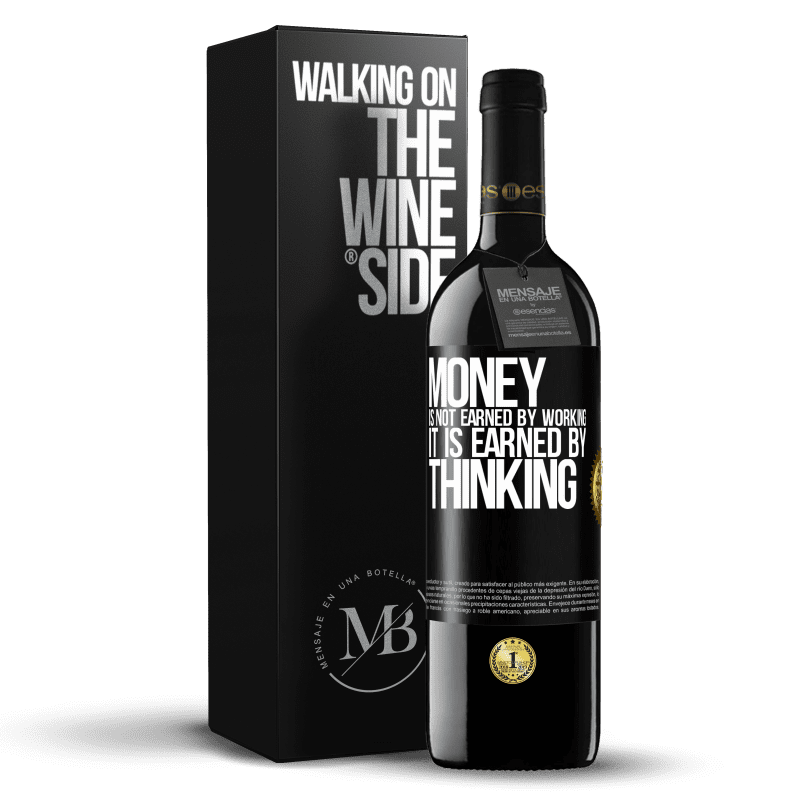 39,95 € Free Shipping | Red Wine RED Edition MBE Reserve Money is not earned by working, it is earned by thinking Black Label. Customizable label Reserve 12 Months Harvest 2014 Tempranillo