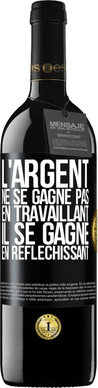 39,95 € | Vin rouge Édition RED MBE Réserve L'argent ne se gagne pas en travaillant, il se gagne en réfléchissant Étiquette Noire. Étiquette personnalisable Réserve 12 Mois Récolte 2015 Tempranillo