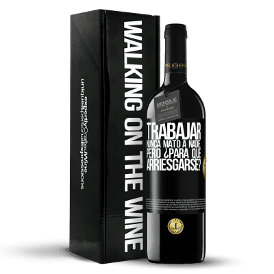 «Trabajar nunca mató a nadie...pero ¿para qué arriesgarse?» Edición RED MBE Reserva