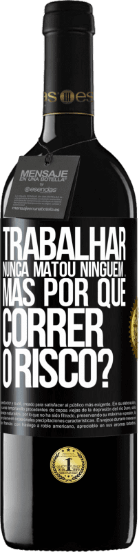 «Trabalhar nunca matou ninguém ... mas por que correr o risco?» Edição RED MBE Reserva