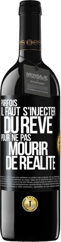 39,95 € Envoi gratuit | Vin rouge Édition RED MBE Réserve Parfois il faut s'injecter du rêve pour ne pas mourir de réalité Étiquette Noire. Étiquette personnalisable Réserve 12 Mois Récolte 2016 Tempranillo