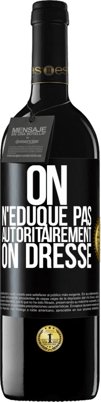 39,95 € | Vin rouge Édition RED MBE Réserve On n'éduque pas autoritairement, on dresse Étiquette Noire. Étiquette personnalisable Réserve 12 Mois Récolte 2015 Tempranillo