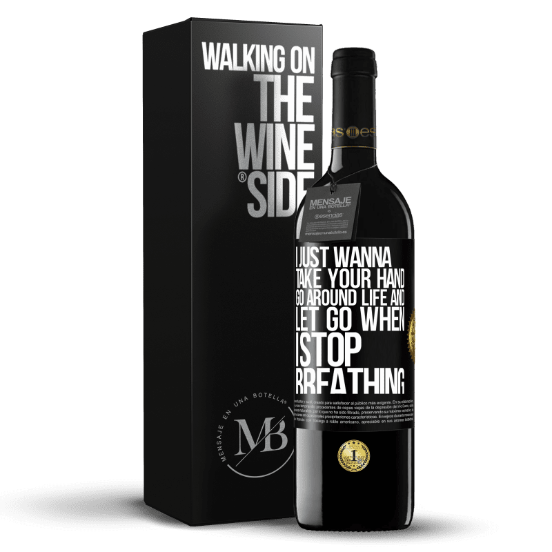 39,95 € Free Shipping | Red Wine RED Edition MBE Reserve I just wanna take your hand, go around life and let go when I stop breathing Black Label. Customizable label Reserve 12 Months Harvest 2014 Tempranillo