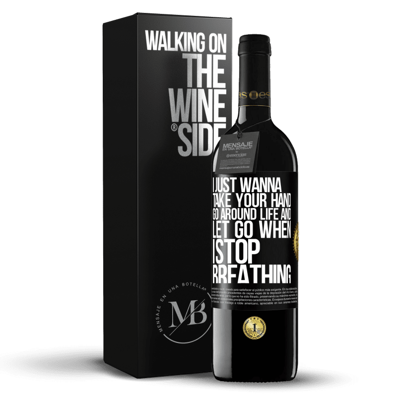 39,95 € Free Shipping | Red Wine RED Edition MBE Reserve I just wanna take your hand, go around life and let go when I stop breathing Black Label. Customizable label Reserve 12 Months Harvest 2015 Tempranillo