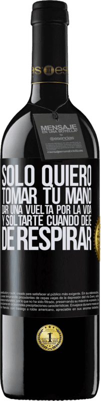 39,95 € Envío gratis | Vino Tinto Edición RED MBE Reserva Sólo quiero tomar tu mano, dar una vuelta por la vida y soltarte cuando deje de respirar Etiqueta Negra. Etiqueta personalizable Reserva 12 Meses Cosecha 2016 Tempranillo