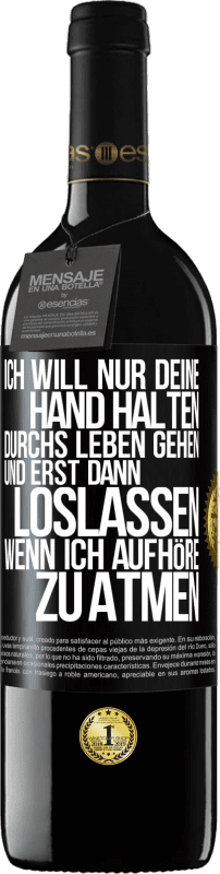 39,95 € | Rotwein RED Ausgabe MBE Reserve Ich will nur deine Hand halten, durchs Leben gehen, und erst dann loslassen, wenn ich aufhöre zu atmen Schwarzes Etikett. Anpassbares Etikett Reserve 12 Monate Ernte 2015 Tempranillo