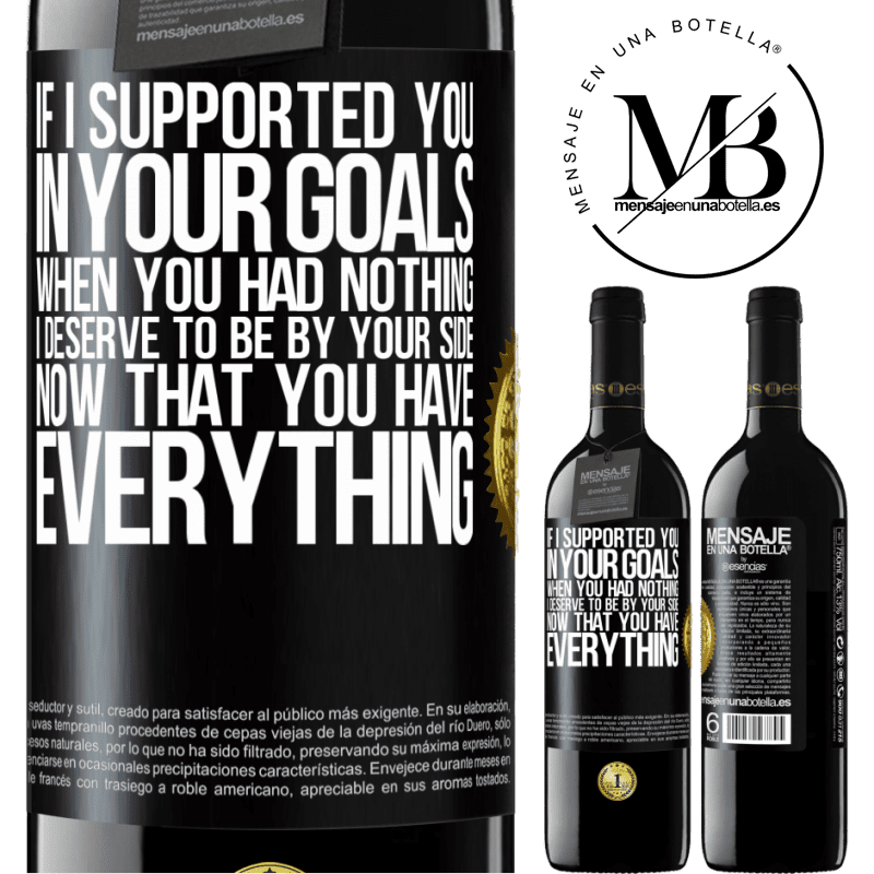 24,95 € Free Shipping | Red Wine RED Edition Crianza 6 Months If I supported you in your goals when you had nothing, I deserve to be by your side now that you have everything Black Label. Customizable label Aging in oak barrels 6 Months Harvest 2019 Tempranillo