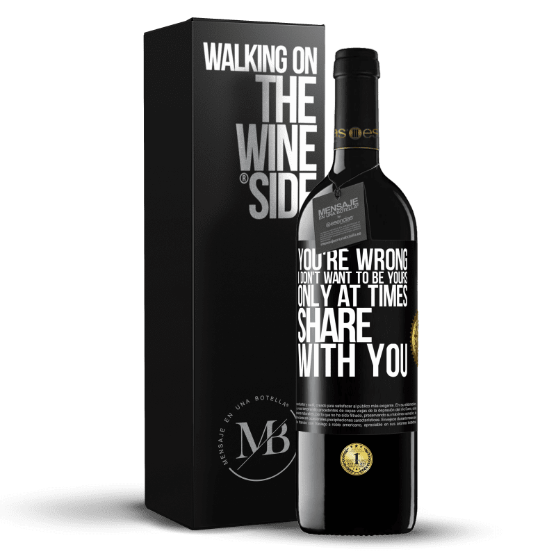 39,95 € Free Shipping | Red Wine RED Edition MBE Reserve You're wrong. I don't want to be yours Only at times share with you Black Label. Customizable label Reserve 12 Months Harvest 2015 Tempranillo