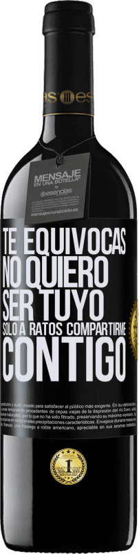 39,95 € | Vino Tinto Edición RED MBE Reserva Te equivocas. No quiero ser tuyo. Sólo a ratos compartirme contigo Etiqueta Negra. Etiqueta personalizable Reserva 12 Meses Cosecha 2015 Tempranillo