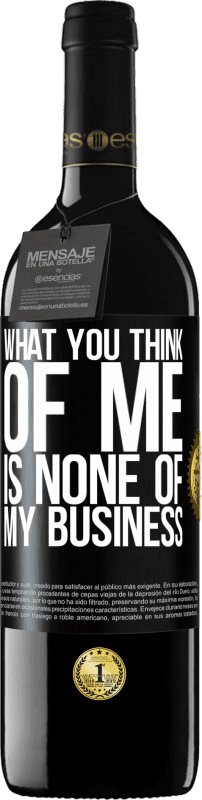 39,95 € | Red Wine RED Edition MBE Reserve What you think of me is none of my business Black Label. Customizable label Reserve 12 Months Harvest 2014 Tempranillo
