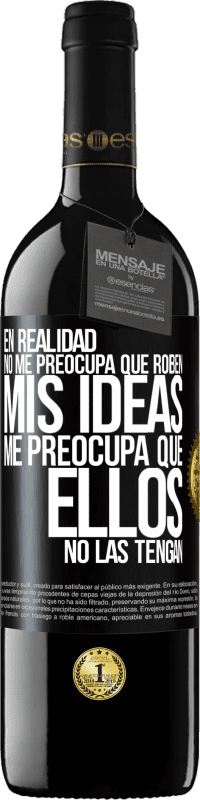 39,95 € Envío gratis | Vino Tinto Edición RED MBE Reserva En realidad no me preocupa que roben mis ideas, me preocupa que ellos no las tengan Etiqueta Negra. Etiqueta personalizable Reserva 12 Meses Cosecha 2016 Tempranillo