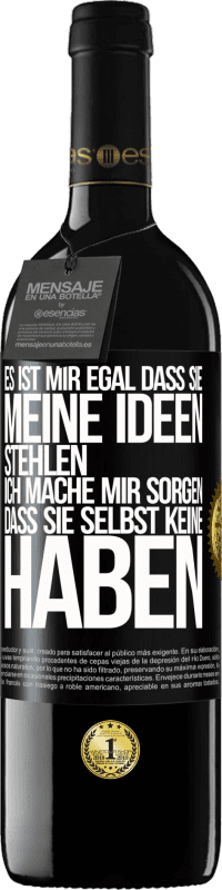 39,95 € Kostenloser Versand | Rotwein RED Ausgabe MBE Reserve Es ist mir egal, dass sie meine Ideen stehlen, ich mache mir Sorgen, dass sie selbst keine haben Schwarzes Etikett. Anpassbares Etikett Reserve 12 Monate Ernte 2016 Tempranillo