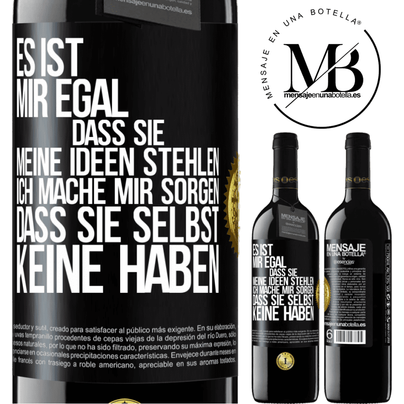 39,95 € Kostenloser Versand | Rotwein RED Ausgabe MBE Reserve Es ist mir egal, dass sie meine Ideen stehlen, ich mache mir Sorgen, dass sie selbst keine haben Schwarzes Etikett. Anpassbares Etikett Reserve 12 Monate Ernte 2014 Tempranillo