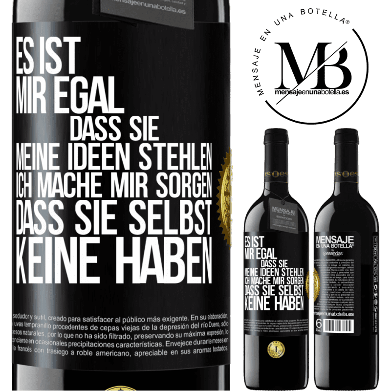 39,95 € Kostenloser Versand | Rotwein RED Ausgabe MBE Reserve Es ist mir egal, dass sie meine Ideen stehlen, ich mache mir Sorgen, dass sie selbst keine haben Schwarzes Etikett. Anpassbares Etikett Reserve 12 Monate Ernte 2016 Tempranillo