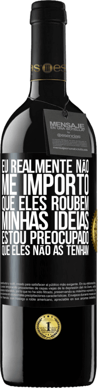 39,95 € | Vinho tinto Edição RED MBE Reserva Eu realmente não me importo que eles roubem minhas idéias, estou preocupado que eles não as tenham Etiqueta Preta. Etiqueta personalizável Reserva 12 Meses Colheita 2015 Tempranillo