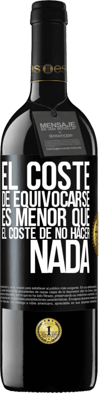 39,95 € | Vino Tinto Edición RED MBE Reserva El coste de equivocarse es menor que el coste de no hacer nada Etiqueta Negra. Etiqueta personalizable Reserva 12 Meses Cosecha 2015 Tempranillo