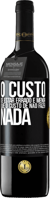 39,95 € | Vinho tinto Edição RED MBE Reserva O custo de estar errado é menor que o custo de não fazer nada Etiqueta Preta. Etiqueta personalizável Reserva 12 Meses Colheita 2015 Tempranillo