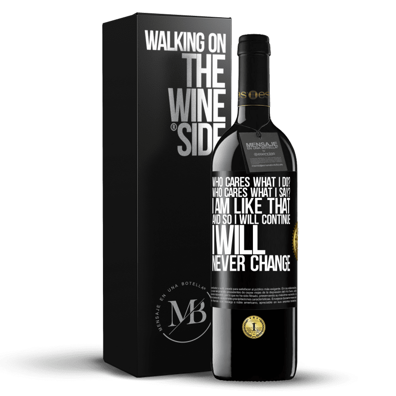 39,95 € Free Shipping | Red Wine RED Edition MBE Reserve who cares what I do? Who cares what I say? I am like that, and so I will continue, I will never change Black Label. Customizable label Reserve 12 Months Harvest 2014 Tempranillo