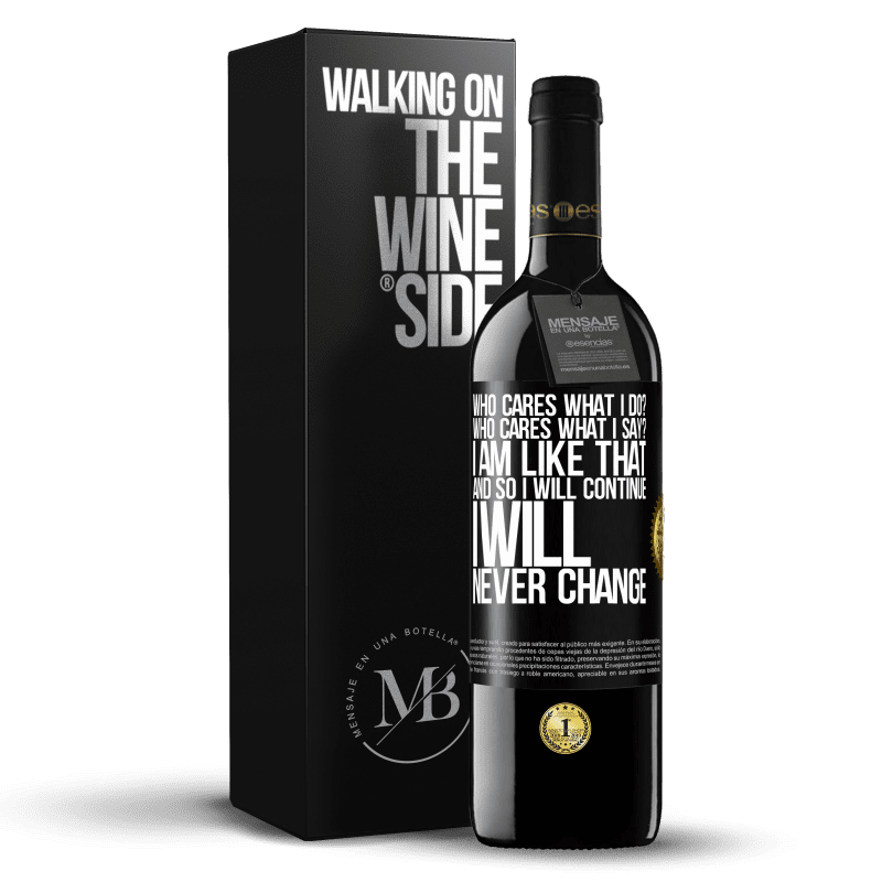 39,95 € Free Shipping | Red Wine RED Edition MBE Reserve who cares what I do? Who cares what I say? I am like that, and so I will continue, I will never change Black Label. Customizable label Reserve 12 Months Harvest 2016 Tempranillo