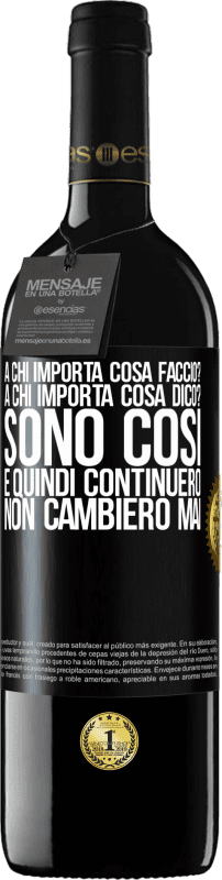 39,95 € | Vino rosso Edizione RED MBE Riserva a chi importa cosa faccio? A chi importa cosa dico? Sono così, e quindi continuerò, non cambierò mai Etichetta Nera. Etichetta personalizzabile Riserva 12 Mesi Raccogliere 2015 Tempranillo