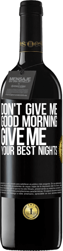 39,95 € | Red Wine RED Edition MBE Reserve Don't give me good morning, give me your best nights Black Label. Customizable label Reserve 12 Months Harvest 2014 Tempranillo