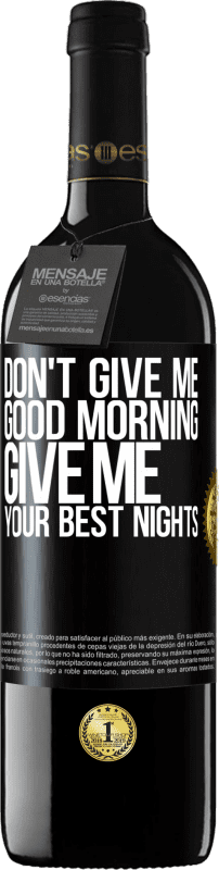 39,95 € | Red Wine RED Edition MBE Reserve Don't give me good morning, give me your best nights Black Label. Customizable label Reserve 12 Months Harvest 2015 Tempranillo