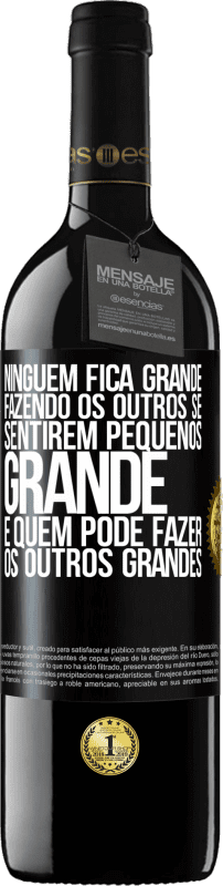 39,95 € | Vinho tinto Edição RED MBE Reserva Ninguém fica grande fazendo os outros se sentirem pequenos. Grande é quem pode fazer os outros grandes Etiqueta Preta. Etiqueta personalizável Reserva 12 Meses Colheita 2015 Tempranillo