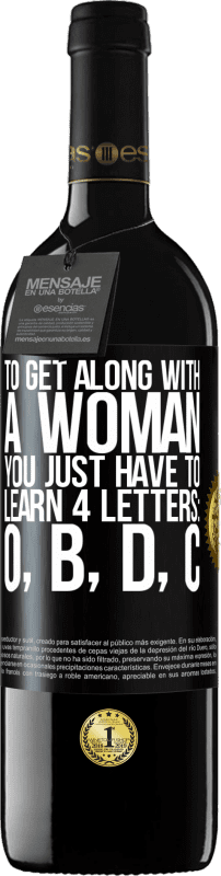39,95 € Free Shipping | Red Wine RED Edition MBE Reserve To get along with a woman, you just have to learn 4 letters: O, B, D, C Black Label. Customizable label Reserve 12 Months Harvest 2014 Tempranillo