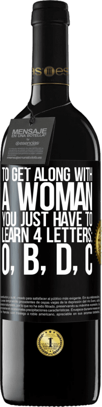 39,95 € | Red Wine RED Edition MBE Reserve To get along with a woman, you just have to learn 4 letters: O, B, D, C Black Label. Customizable label Reserve 12 Months Harvest 2015 Tempranillo