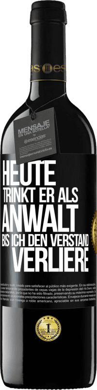39,95 € | Rotwein RED Ausgabe MBE Reserve Heute trinkt er als Anwalt. Bis ich den Verstand verliere Schwarzes Etikett. Anpassbares Etikett Reserve 12 Monate Ernte 2016 Tempranillo