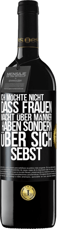 39,95 € | Rotwein RED Ausgabe MBE Reserve Ich möchte nicht, dass Frauen Macht über Männer haben sondern über sich sebst Schwarzes Etikett. Anpassbares Etikett Reserve 12 Monate Ernte 2015 Tempranillo