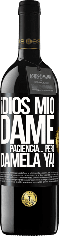 39,95 € Envío gratis | Vino Tinto Edición RED MBE Reserva ¡Dios mío dame paciencia...Pero dámela YA! Etiqueta Negra. Etiqueta personalizable Reserva 12 Meses Cosecha 2016 Tempranillo