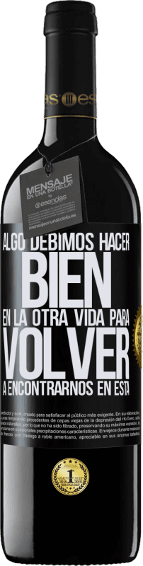 Envío gratis | Vino Tinto Edición RED MBE Reserva Algo debimos hacer bien en la otra vida para volver a encontrarnos en esta Etiqueta Negra. Etiqueta personalizable Reserva 12 Meses Cosecha 2014 Tempranillo